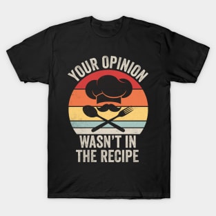 Your opinion wasn’t in my recipe T-Shirt